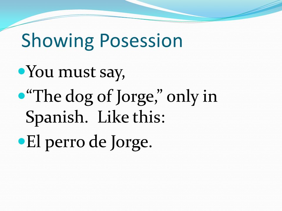 Showing Possession In Spanish there are NO apostrophes.