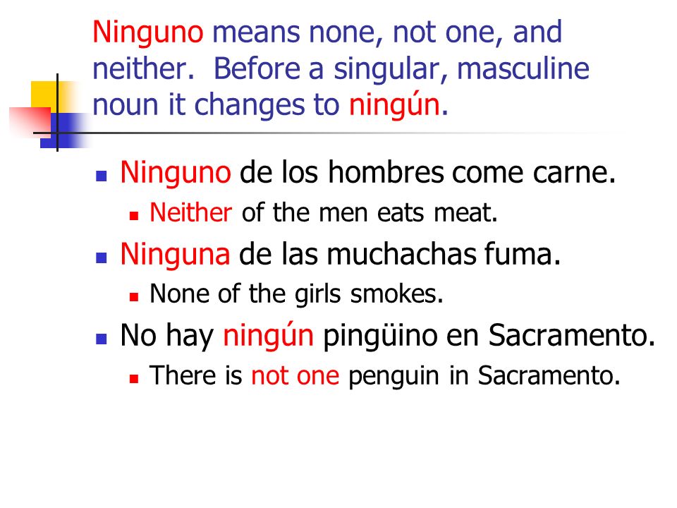 Ninguno means none, not one, and neither. Before a singular, masculine noun it changes to ningún.