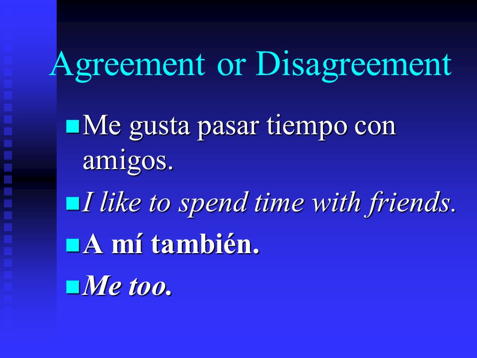 Agreement or Disagreement n To agree with what a person likes, you use a mí también.