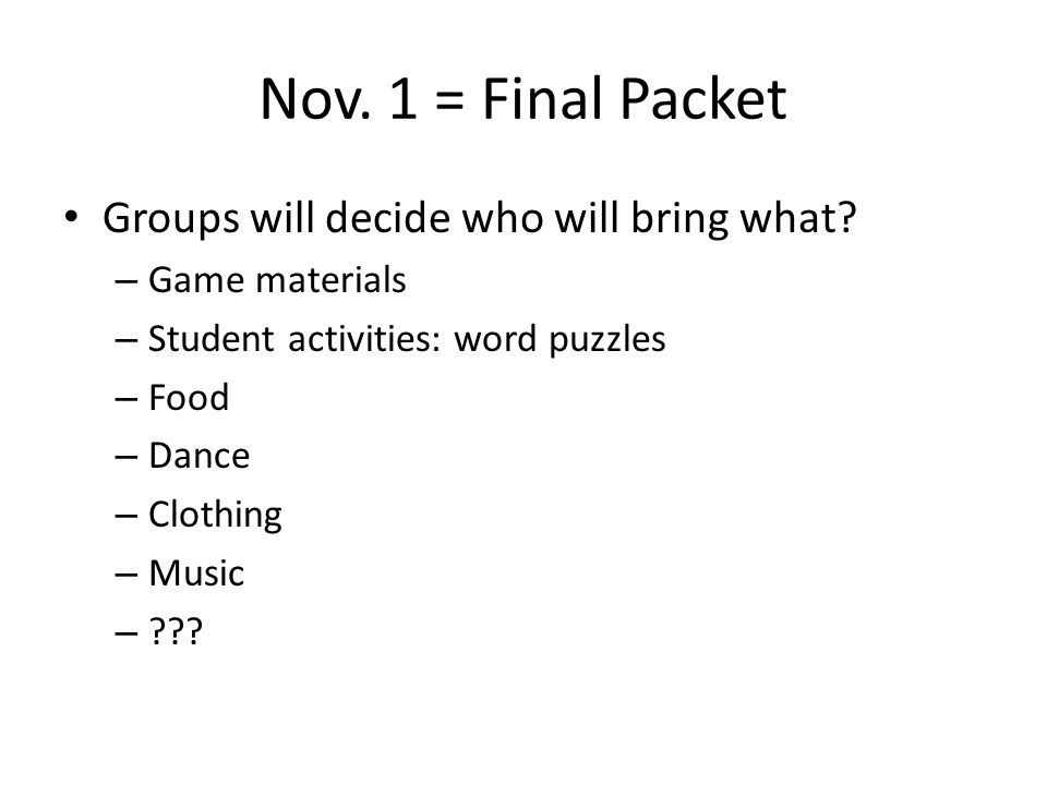 Nov. 1 = Final Packet Groups will decide who will bring what.