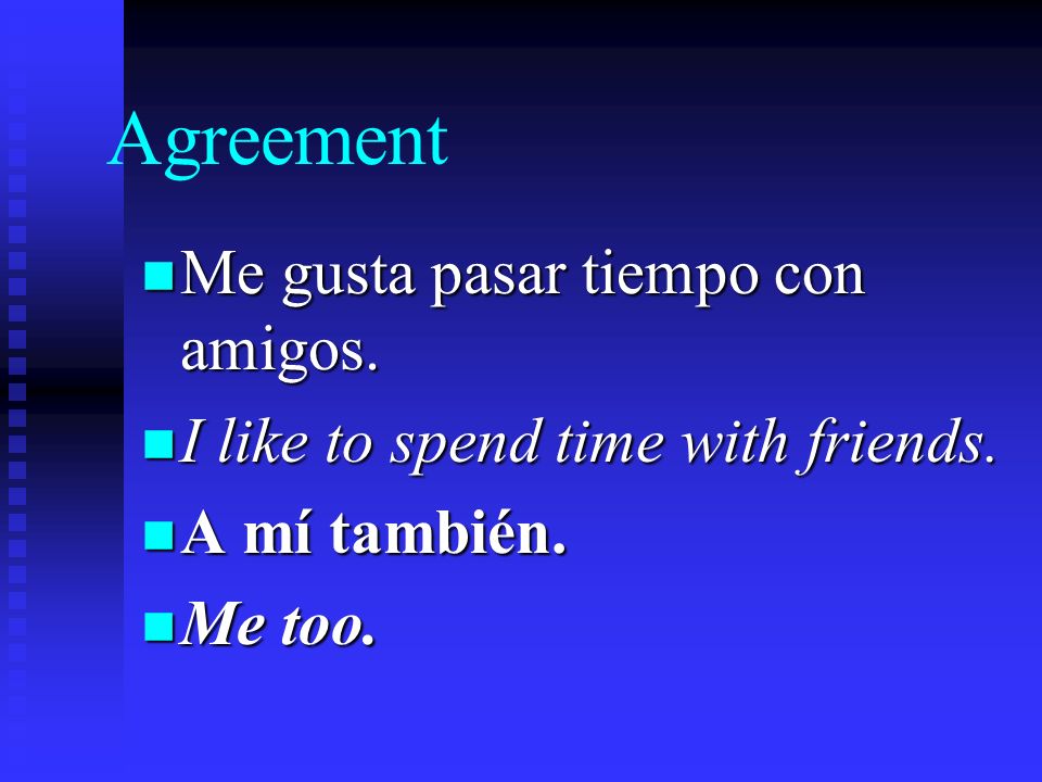 Agreement n To agree with what a person likes, you use a mí también.
