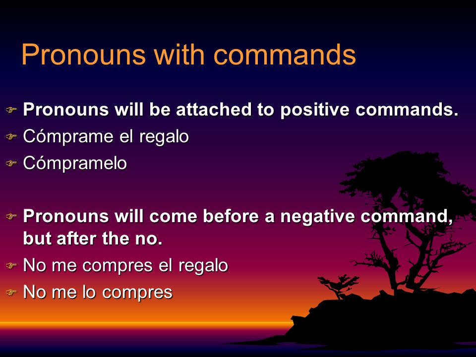 Pronouns with commands F Pronouns will be attached to positive commands.