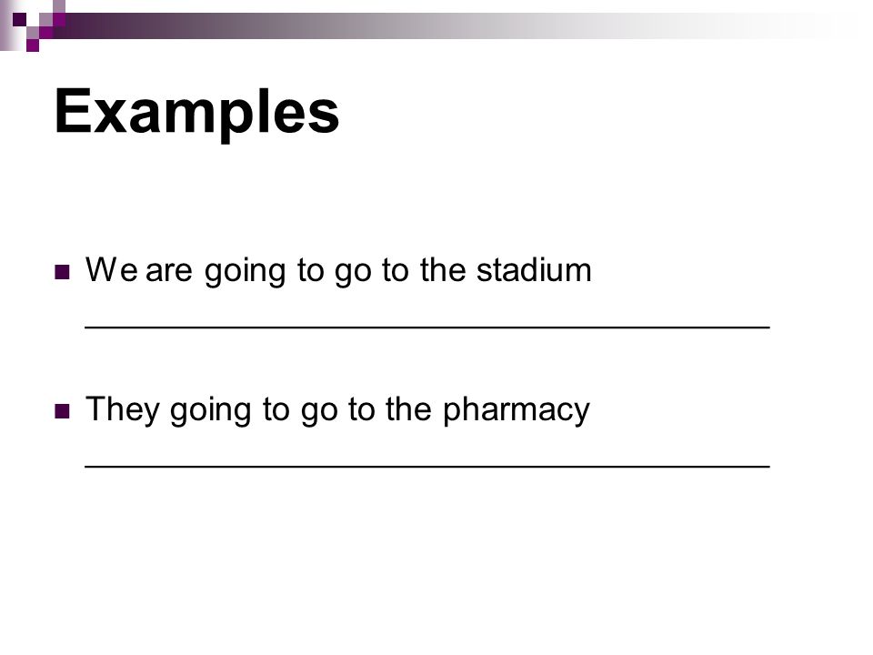 Examples We are going to go to the stadium ____________________________________ They going to go to the pharmacy ____________________________________