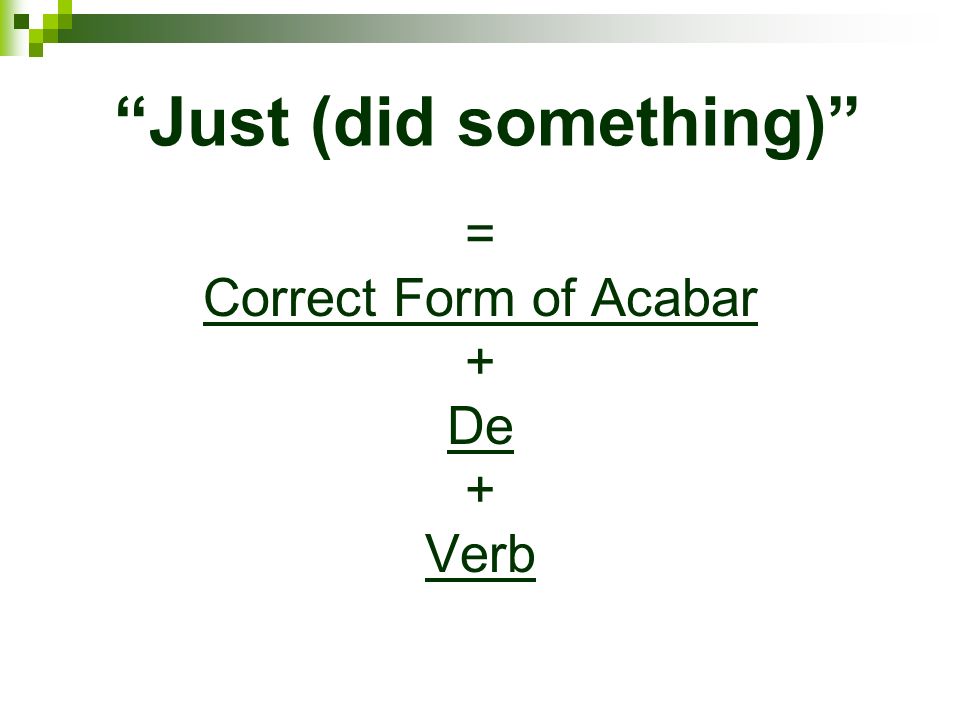 Just (did something) = Correct Form of Acabar + De + Verb
