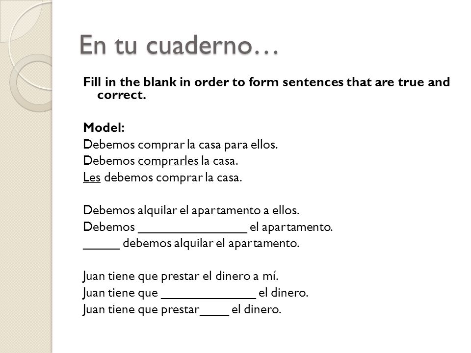 En tu cuaderno… Fill in the blank in order to form sentences that are true and correct.