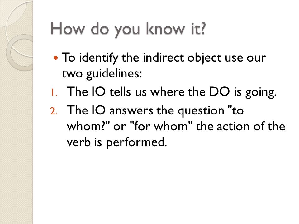 How do you know it. To identify the indirect object use our two guidelines: 1.