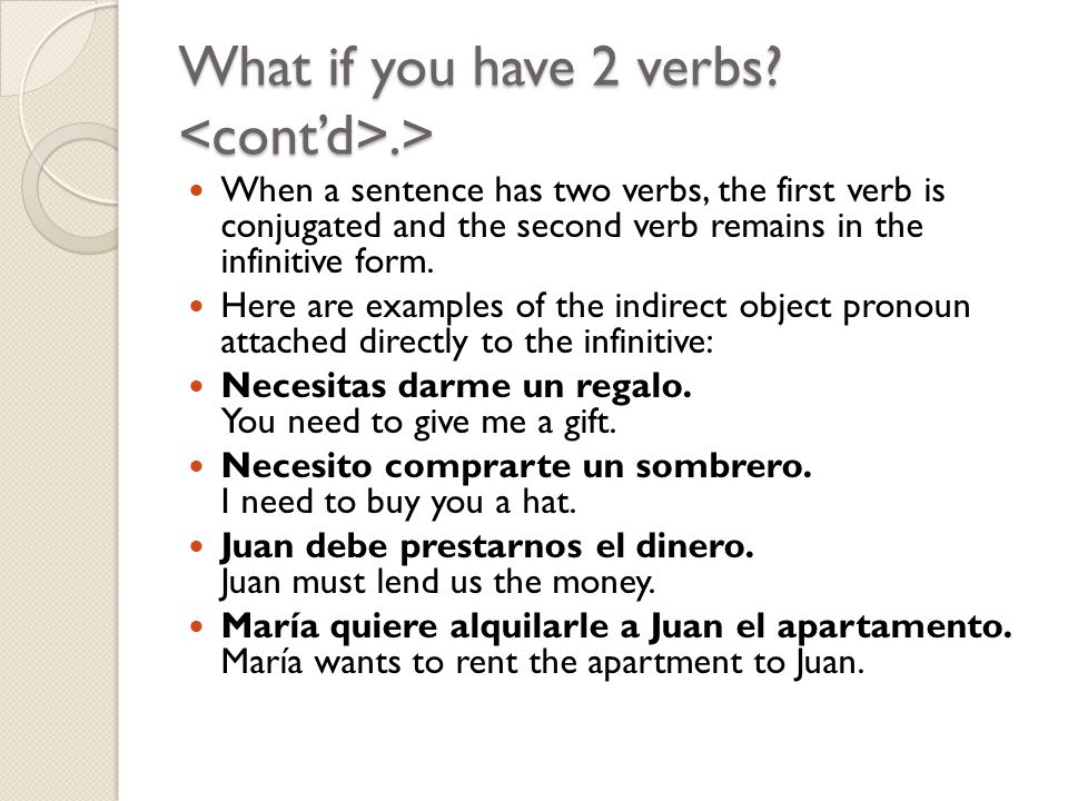 What if you have 2 verbs .> When a sentence has two verbs, the first verb is conjugated and the second verb remains in the infinitive form.