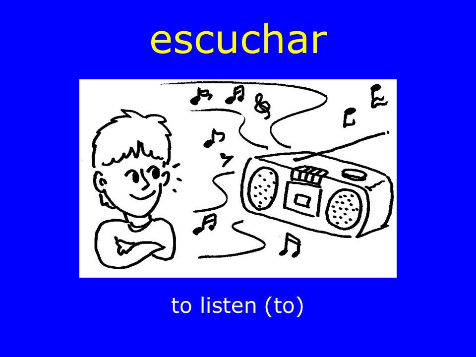 escuchar to listen (to)