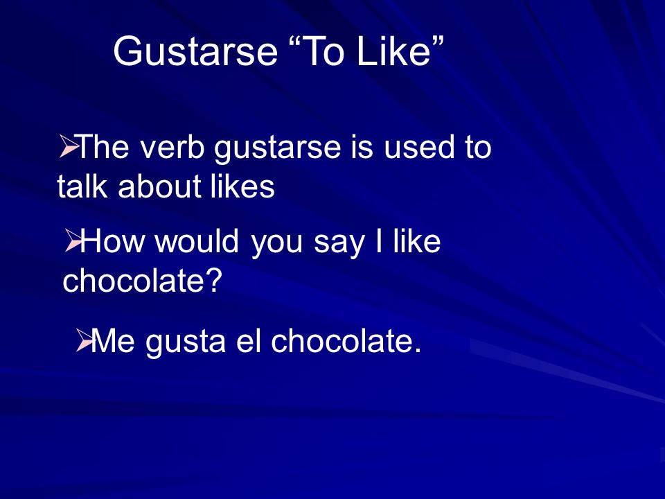 Gustarse To Like The verb gustarse is used to talk about likes How would you say I like chocolate.
