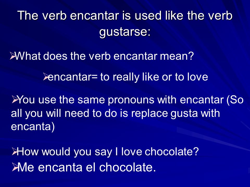 The verb encantar is used like the verb gustarse: What does the verb encantar mean.
