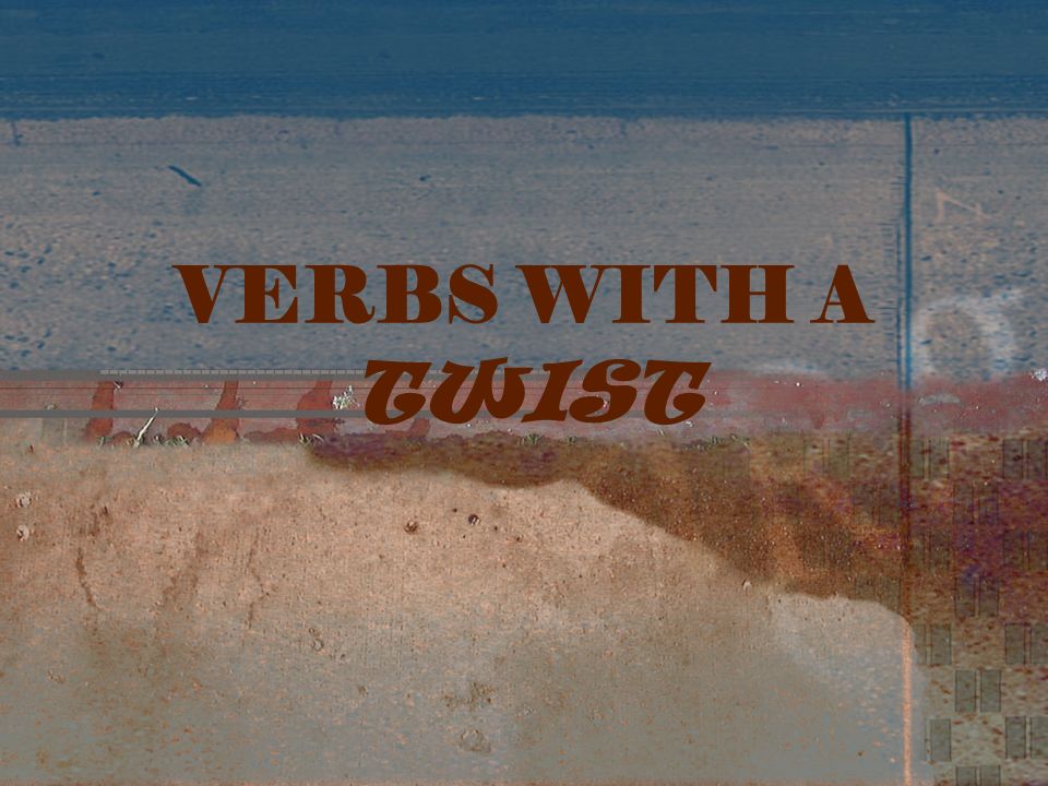 VERBS WITH A TWIST