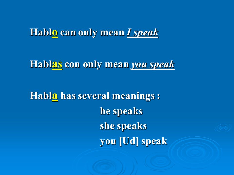 Habl o can only mean I speak Habl as con only mean you speak Habl a has several meanings : he speaks she speaks you [Ud] speak