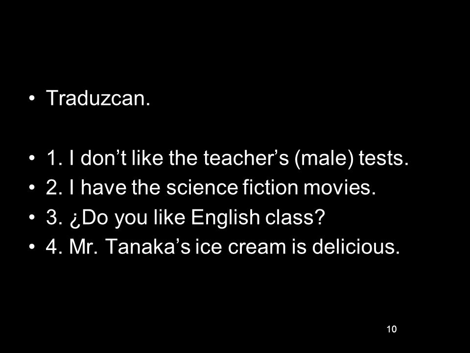10 Traduzcan. 1. I dont like the teachers (male) tests.