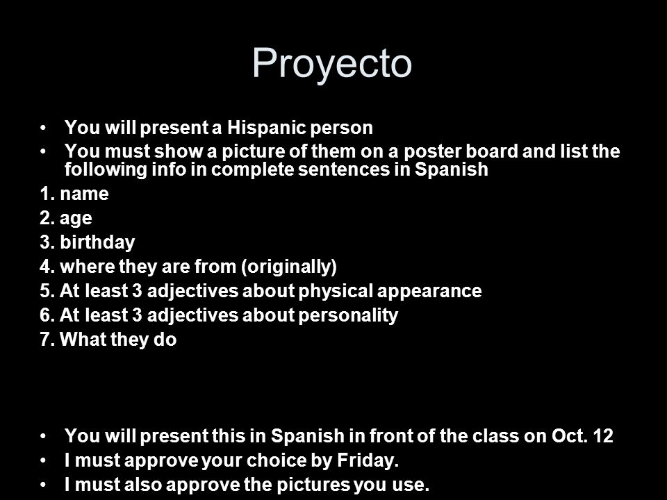 Proyecto You will present a Hispanic person You must show a picture of them on a poster board and list the following info in complete sentences in Spanish 1.