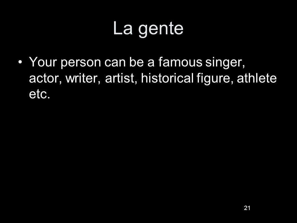 21 La gente Your person can be a famous singer, actor, writer, artist, historical figure, athlete etc.