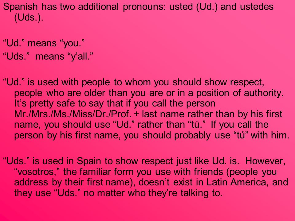 Spanish has two additional pronouns: usted (Ud.) and ustedes (Uds.).
