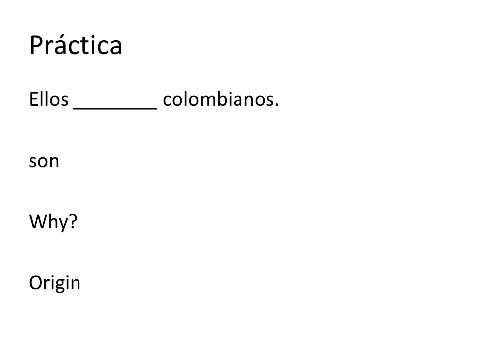 Práctica Ellos ________ colombianos. son Why Origin