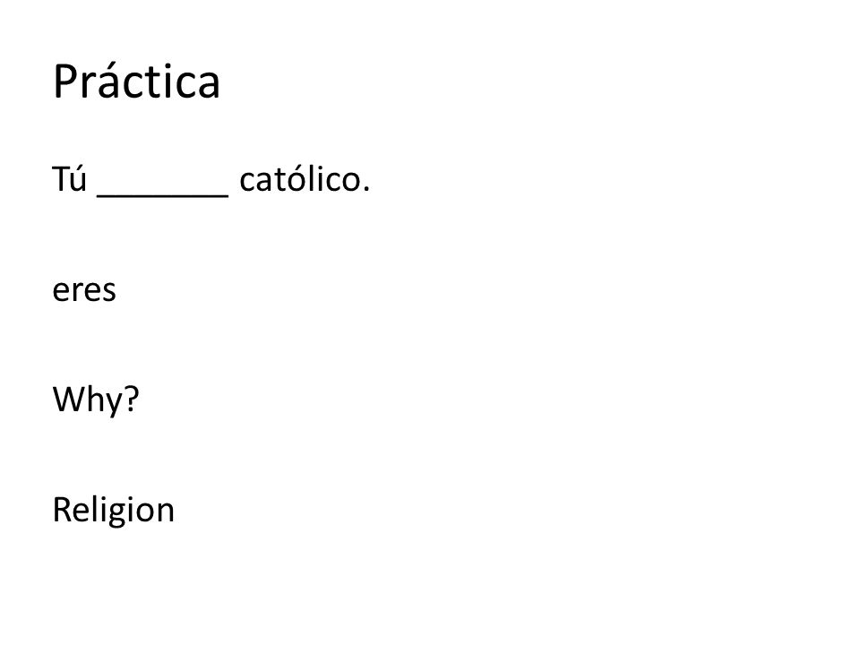 Práctica Tú _______ católico. eres Why Religion