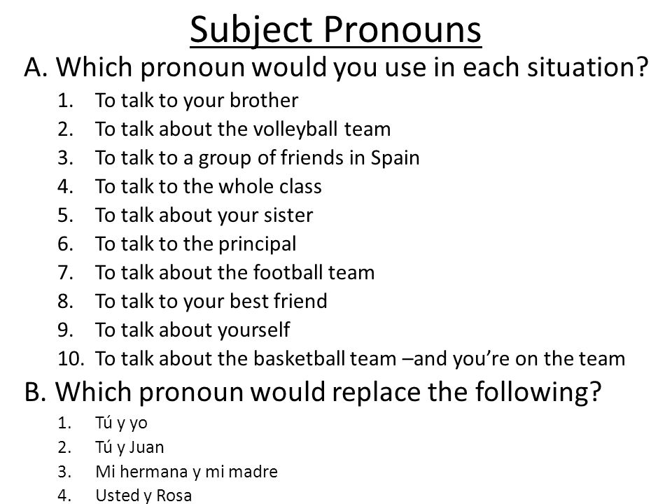 Subject Pronouns A. Which pronoun would you use in each situation.