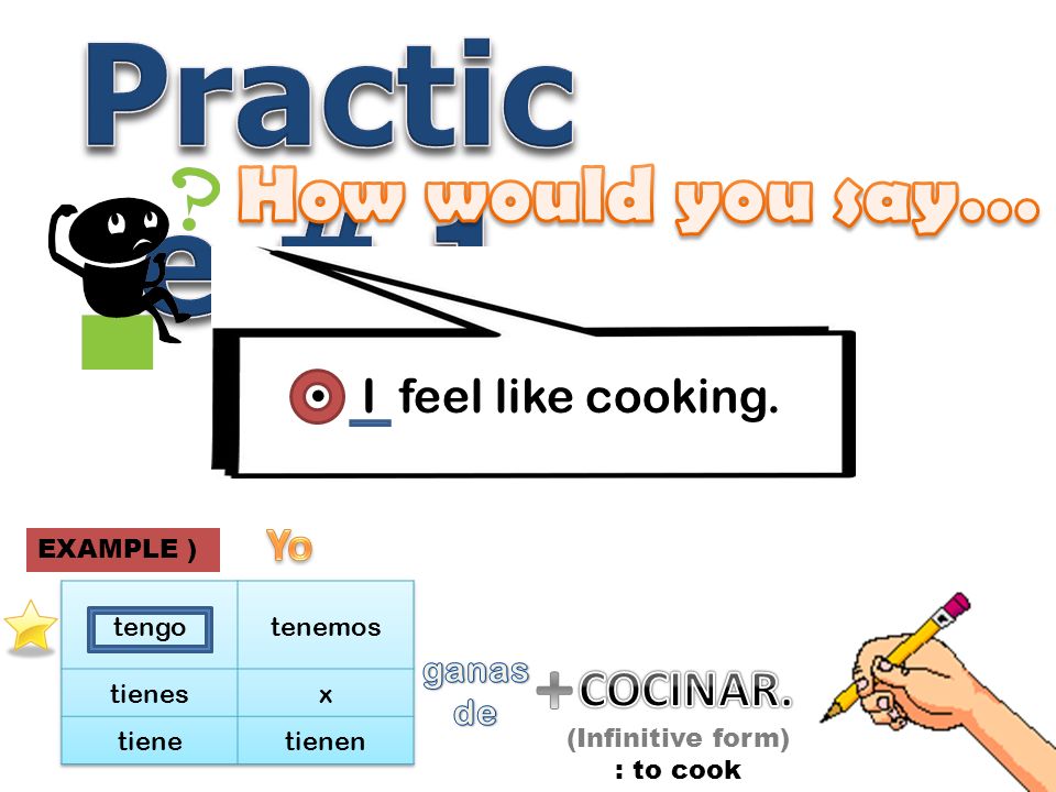 I feel like cooking. (Infinitive form) : to cook EXAMPLE )