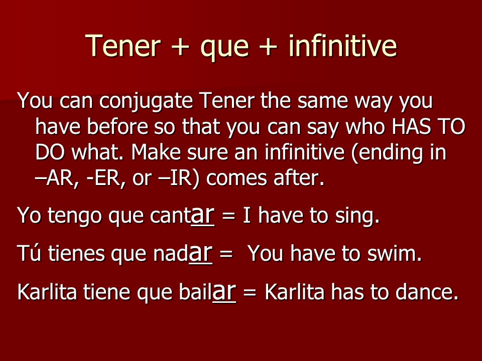 Tener + que + infinitive You can conjugate Tener the same way you have before so that you can say who HAS TO DO what.