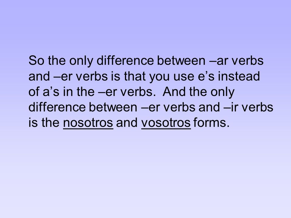So the only difference between –ar verbs and –er verbs is that you use es instead of as in the –er verbs.