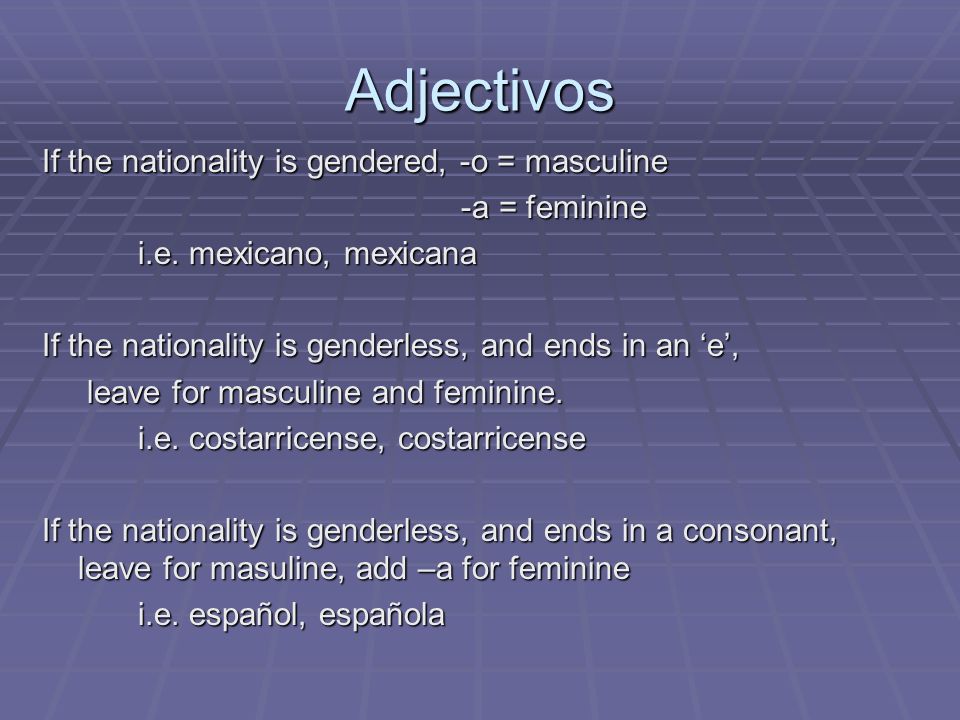 Adjectivos If the nationality is gendered, -o = masculine -a = feminine -a = feminine i.e.