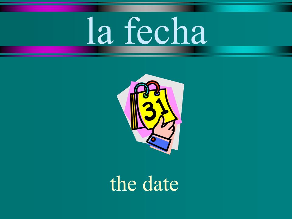 la fecha the date