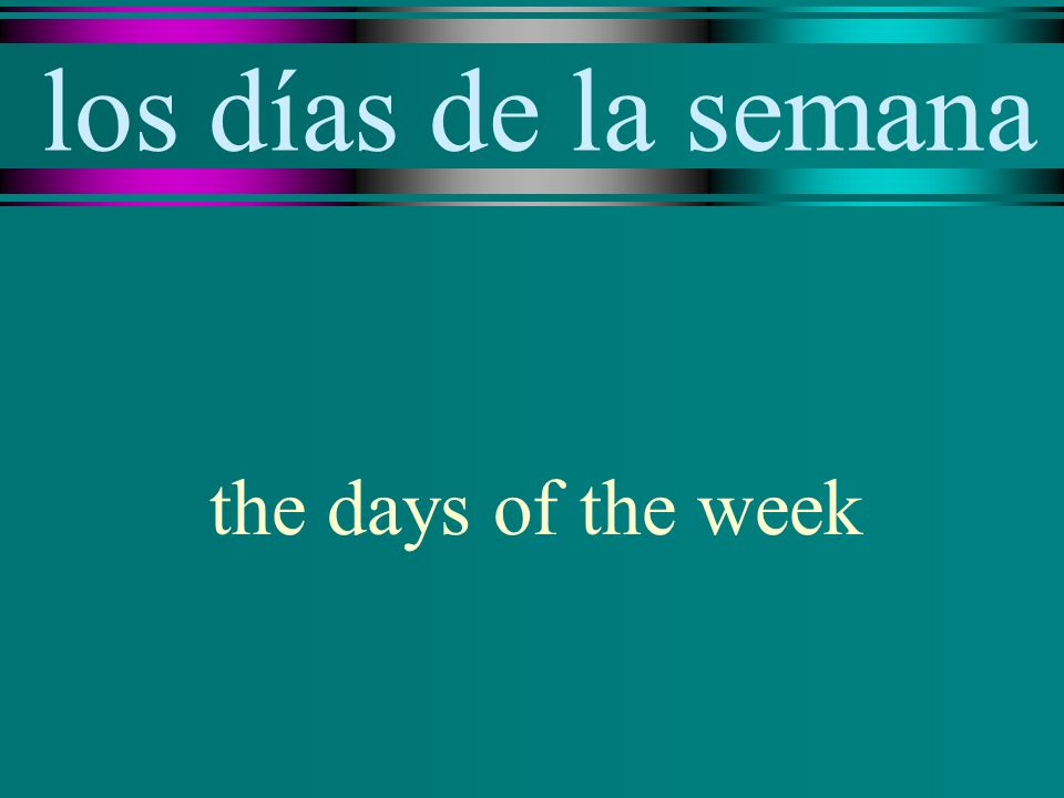los días de la semana the days of the week