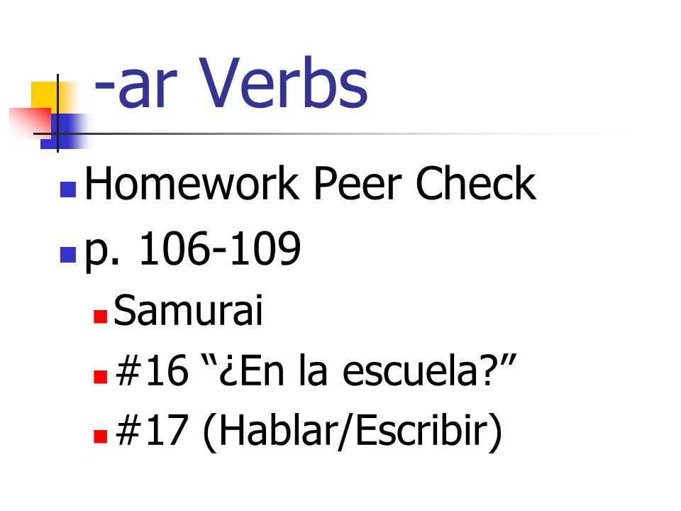 -ar Verbs Homework Peer Check p Samurai #16 ¿En la escuela #17 (Hablar/Escribir)