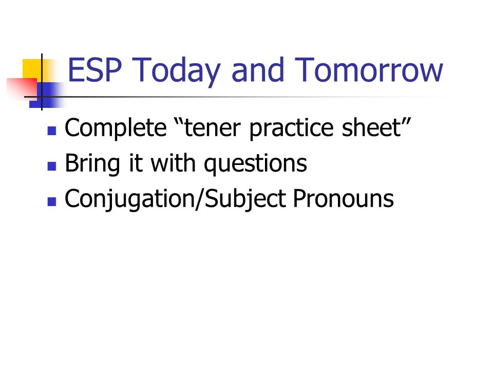 ESP Today and Tomorrow Complete tener practice sheet Bring it with questions Conjugation/Subject Pronouns