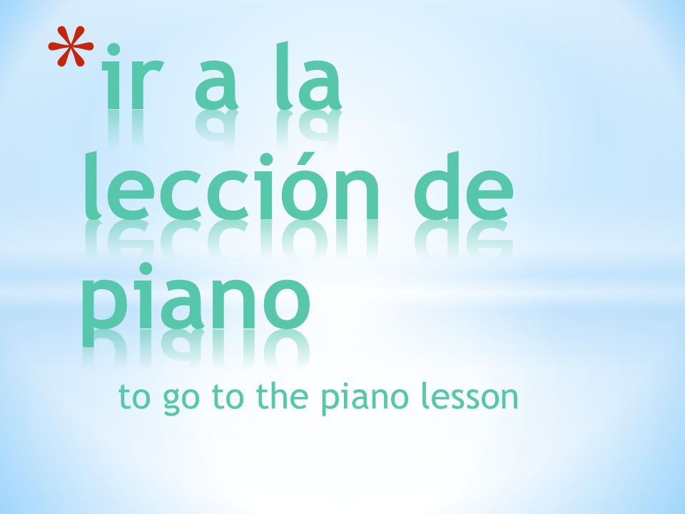to go to the piano lesson