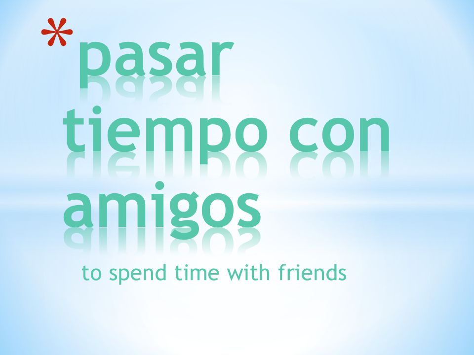 to spend time with friends
