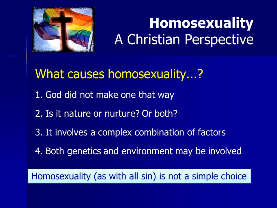 What causes homosexuality God did not make one that way 2.