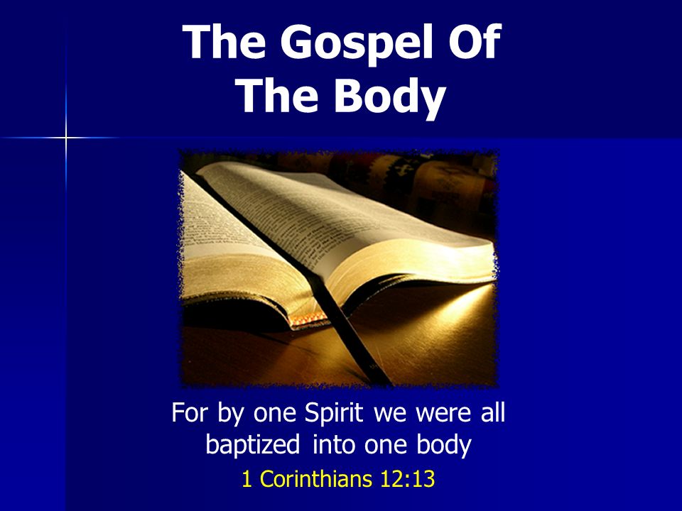 The Gospel Of The Body For by one Spirit we were all baptized into one body 1 Corinthians 12:13