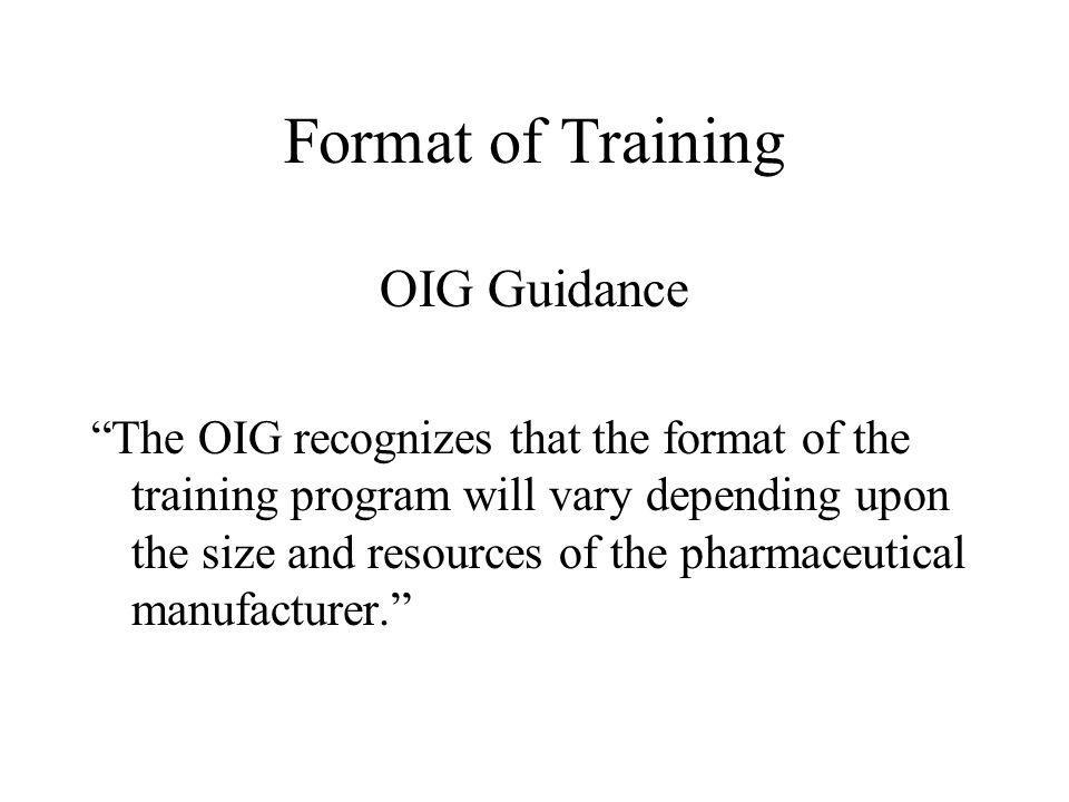 Format of Training OIG Guidance The OIG recognizes that the format of the training program will vary depending upon the size and resources of the pharmaceutical manufacturer.