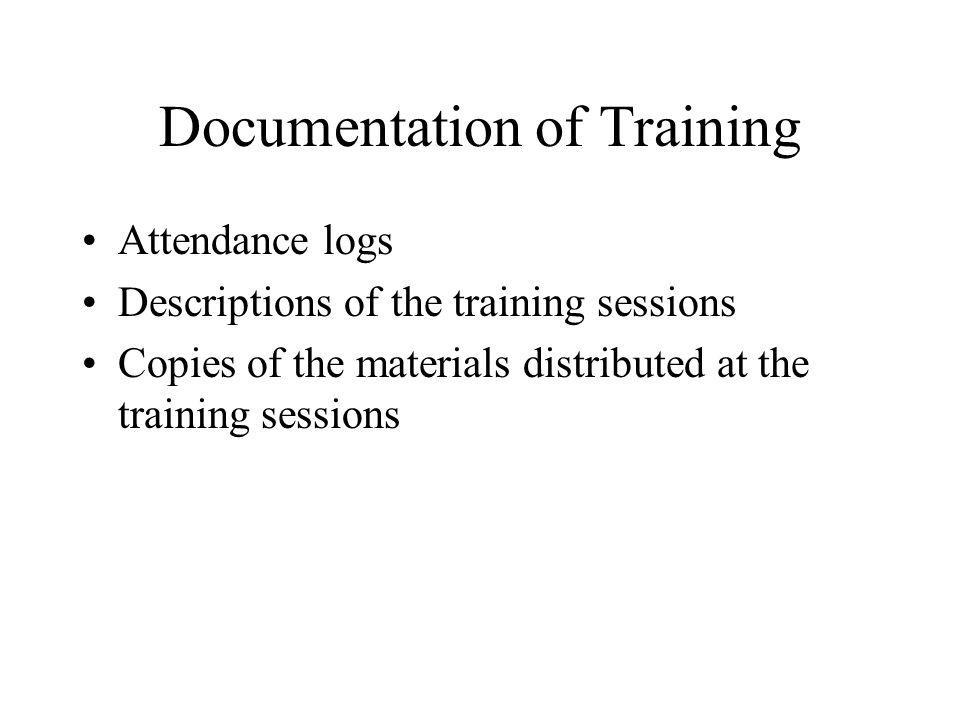 Documentation of Training Attendance logs Descriptions of the training sessions Copies of the materials distributed at the training sessions