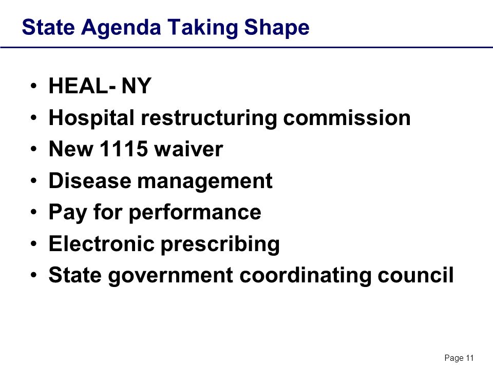 Page 11 State Agenda Taking Shape HEAL- NY Hospital restructuring commission New 1115 waiver Disease management Pay for performance Electronic prescribing State government coordinating council