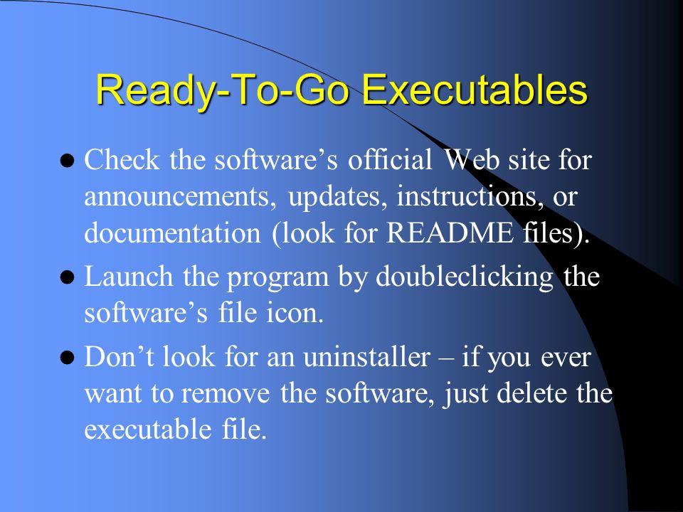 Ready-To-Go Executables Check the softwares official Web site for announcements, updates, instructions, or documentation (look for README files).