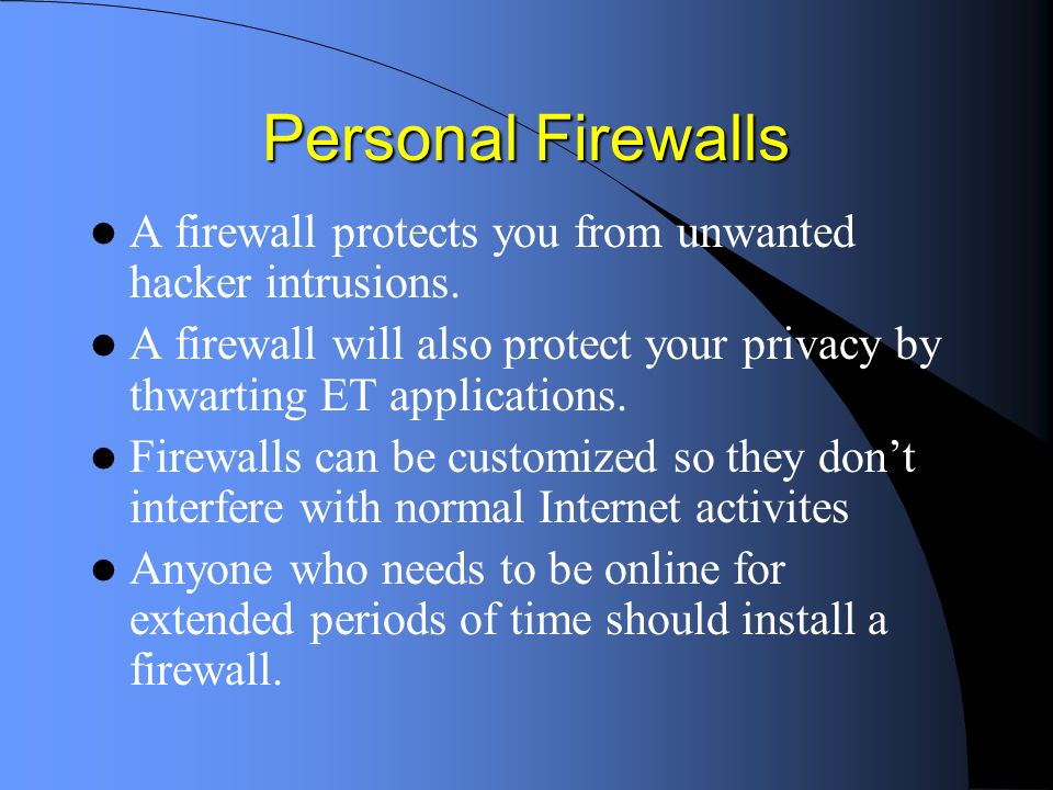Personal Firewalls A firewall protects you from unwanted hacker intrusions.