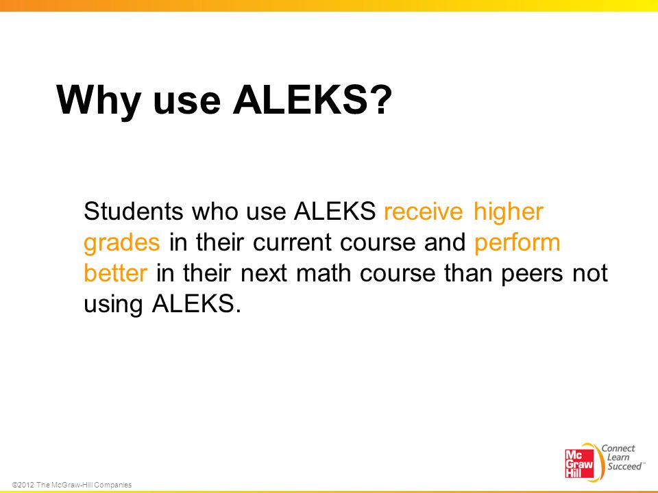©2012 The McGraw-Hill Companies Why use ALEKS.