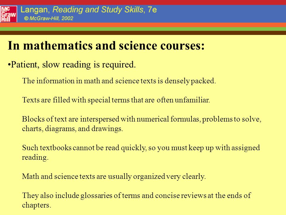 In mathematics and science courses: Patient, slow reading is required.