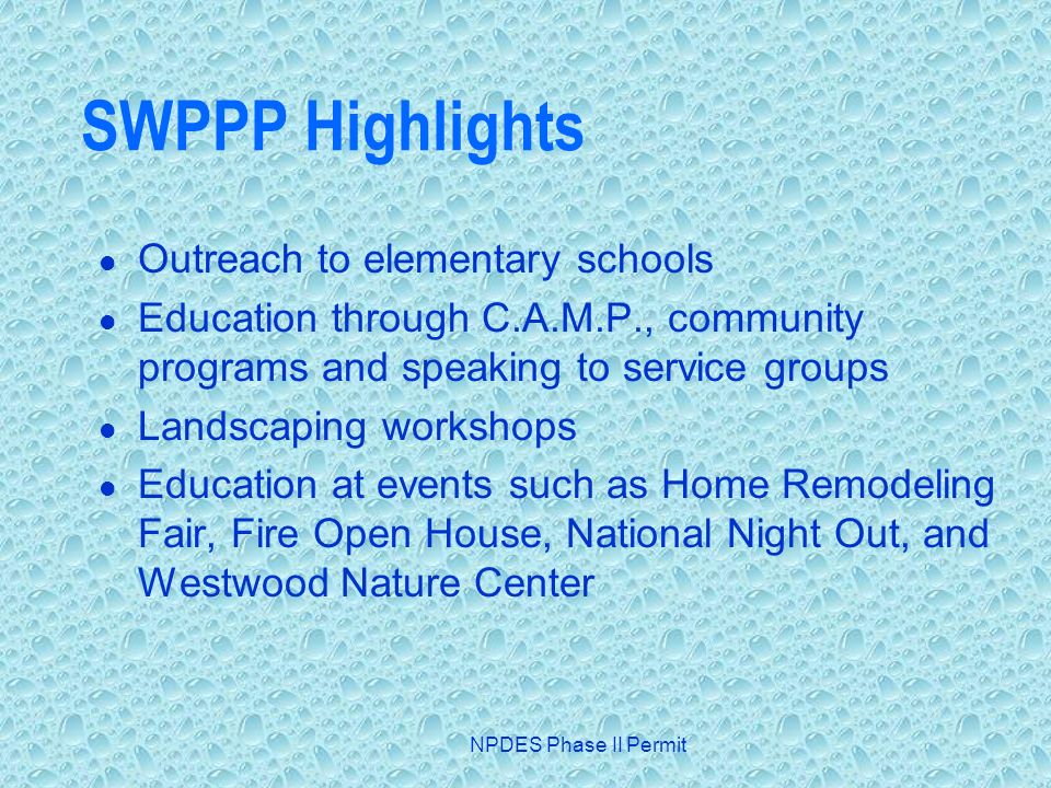 NPDES Phase II Permit SWPPP Highlights Outreach to elementary schools Education through C.A.M.P., community programs and speaking to service groups Landscaping workshops Education at events such as Home Remodeling Fair, Fire Open House, National Night Out, and Westwood Nature Center