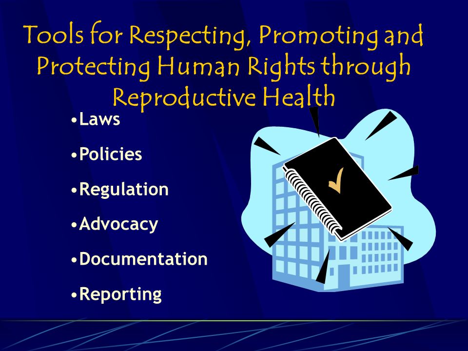 Tools for Respecting, Promoting and Protecting Human Rights through Reproductive Health Laws Policies Regulation Advocacy Documentation Reporting