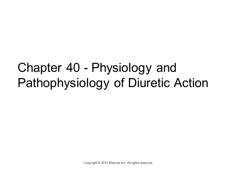 1 Chapter 40 - Physiology and Pathophysiology of Diuretic Action Copyright © 2013 Elsevier Inc.