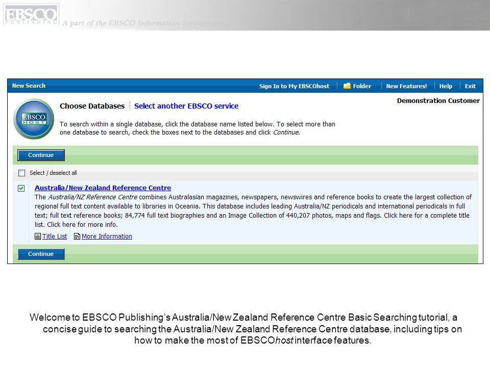 Welcome to EBSCO Publishings Australia/New Zealand Reference Centre Basic Searching tutorial, a concise guide to searching the Australia/New Zealand Reference Centre database, including tips on how to make the most of EBSCOhost interface features.