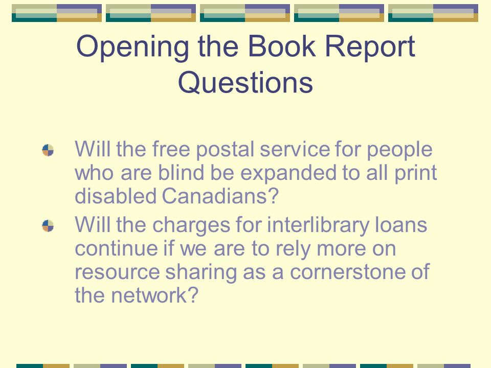 Opening the Book Report Questions Will the free postal service for people who are blind be expanded to all print disabled Canadians.