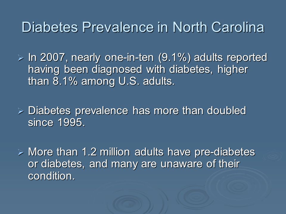 Diabetes Prevalence in North Carolina In 2007, nearly one-in-ten (9.1%) adults reported having been diagnosed with diabetes, higher than 8.1% among U.S.
