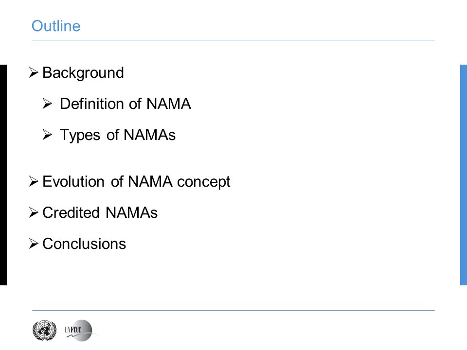 Outline Background Definition of NAMA Types of NAMAs Evolution of NAMA concept Credited NAMAs Conclusions