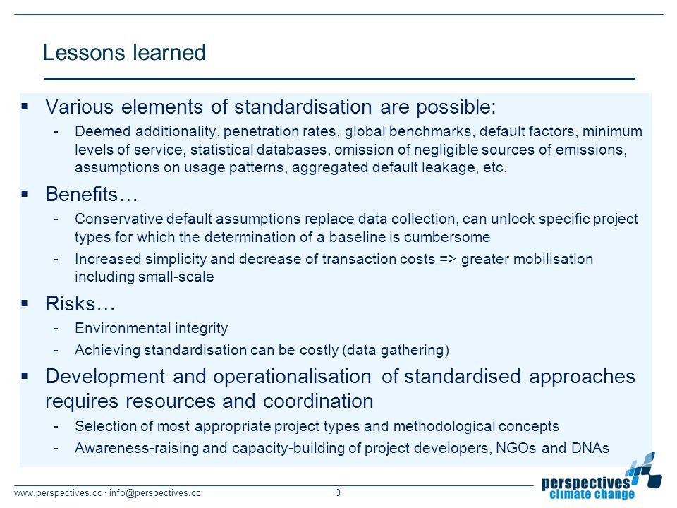 · Various elements of standardisation are possible: -Deemed additionality, penetration rates, global benchmarks, default factors, minimum levels of service, statistical databases, omission of negligible sources of emissions, assumptions on usage patterns, aggregated default leakage, etc.